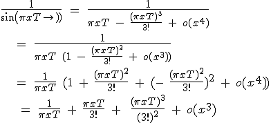 3$\frac{1}{sin(\pi xT)}\;=\;\frac{1}{\pi xT\;-\;\frac{(\pi xT)^3}{3!}\;+\;o(x^4)}\\\;\;\;=\;\frac{1}{\pi xT\;(1\;-\;\frac{(\pi xT)^2}{3!}\;+\;o(x^3))}\\\;\;\;=\;\frac{1}{\pi xT}\;(1\;+\;\frac{(\pi xT)^2}{3!}\;+\;(-\;\frac{(\pi xT)^2}{3!})^2\;+\;o(x^4))\\\;\;\;\;=\;\frac{1}{\pi xT}\;+\;\frac{\pi xT}{3!}\;+\;\;\frac{(\pi xT)^3}{(3!)^2}\;+\;o(x^3)